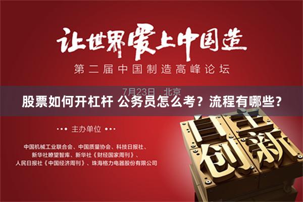 股票如何开杠杆 公务员怎么考？流程有哪些？