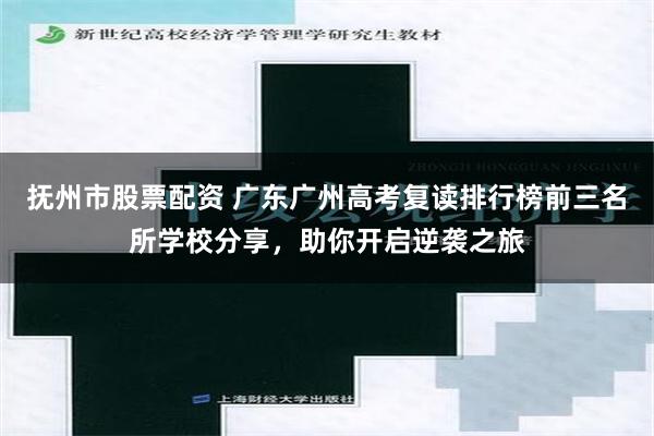 抚州市股票配资 广东广州高考复读排行榜前三名所学校分享，助你开启逆袭之旅