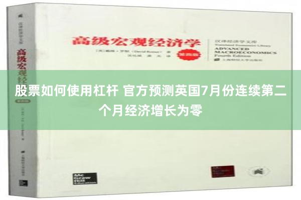 股票如何使用杠杆 官方预测英国7月份连续第二个月经济增长为零