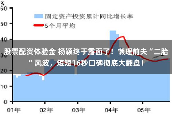 股票配资体验金 杨颖终于露面了！懒理前夫“二胎”风波，短短16秒口碑彻底大翻盘！