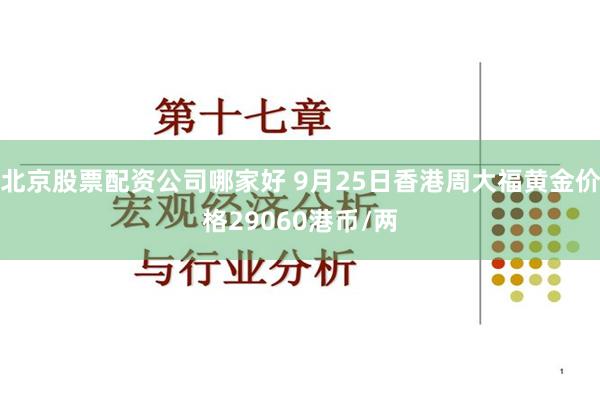 北京股票配资公司哪家好 9月25日香港周大福黄金价格29060港币/两