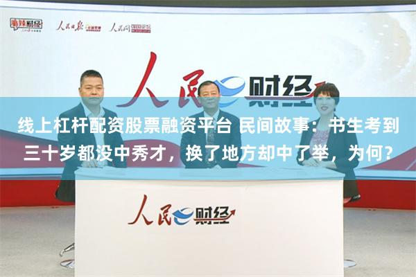 线上杠杆配资股票融资平台 民间故事：书生考到三十岁都没中秀才，换了地方却中了举，为何？